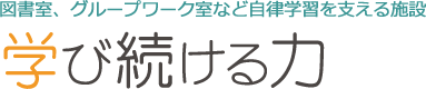 図書室、グループワーク室など自律学習を支える施設 学び続ける力