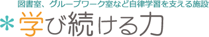 図書室、グループワーク室など自律学習を支える施設/学び続ける力