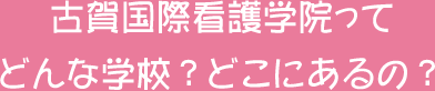 古賀国際看護学院ってどんな学校？どこにあるの？